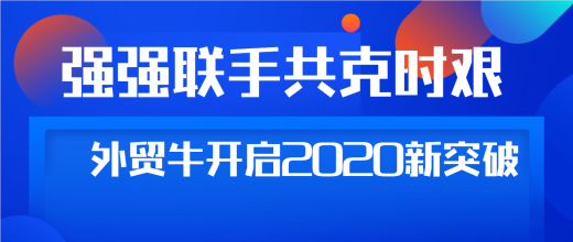 强强联手共克时艰，外贸牛开启2020新突破
